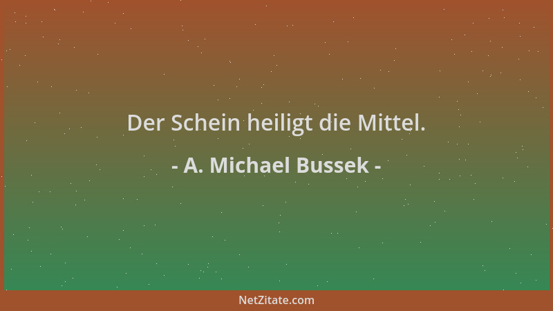 A. Michael Bussek - Der Schein heiligt die Mittel....
