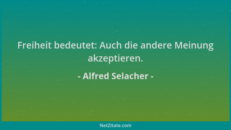 Alfred Selacher - Freiheit bedeutet: Auch die andere Meinung akzeptieren....