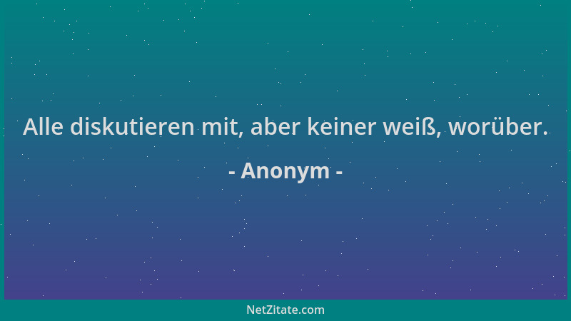 Anonym - Alle diskutieren mit, aber keiner weiß, worüber....