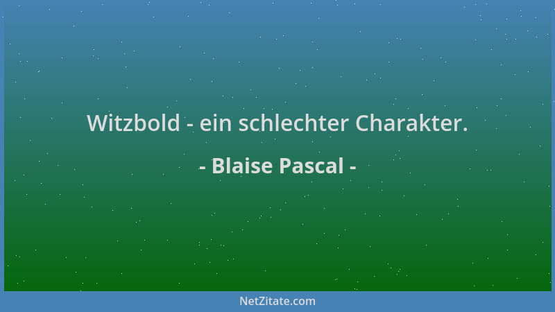 Blaise Pascal - Witzbold - ein schlechter Charakter....