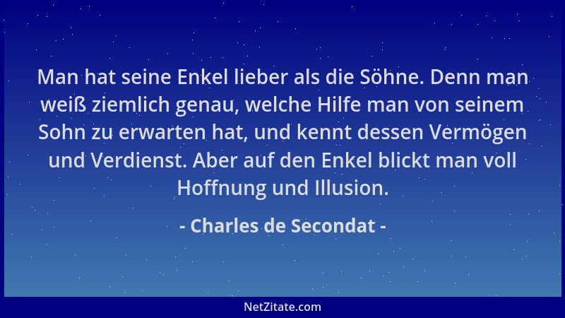 Charles de Secondat - Man hat seine Enkel lieber als die Söhne. Denn man weiß ziemlich genau, welche Hilfe man von seinem S...