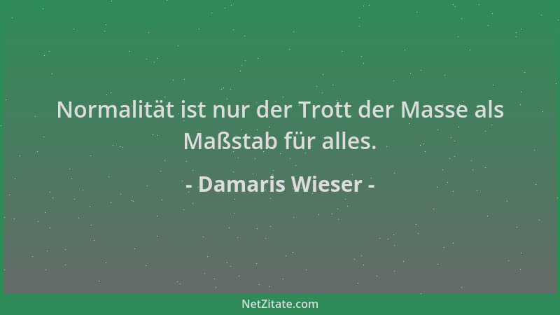 Damaris Wieser - Normalität ist nur der Trott der Masse als Maßstab für alles....