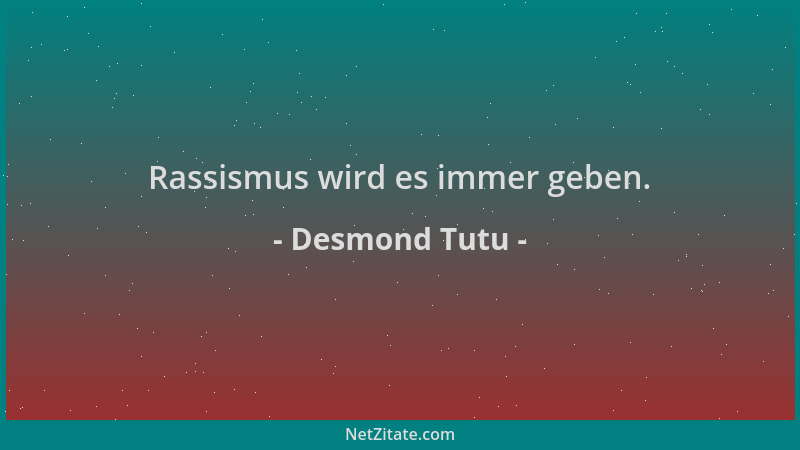 Desmond Tutu - Rassismus wird es immer geben....