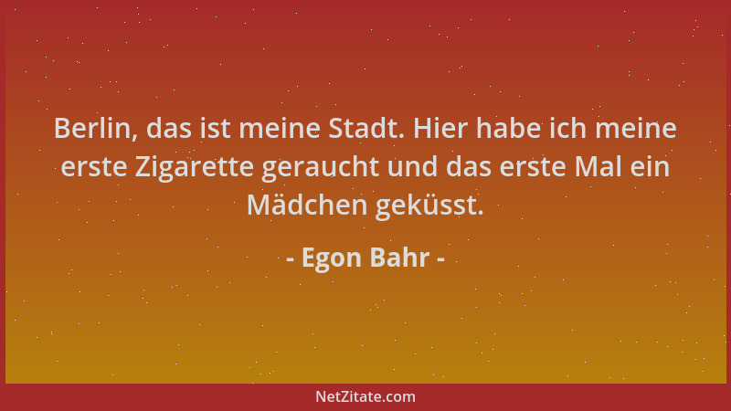Egon Bahr - Berlin, das ist meine Stadt. Hier habe ich meine erste Zigarette geraucht und das erste Mal ein Mädchen geküsst...