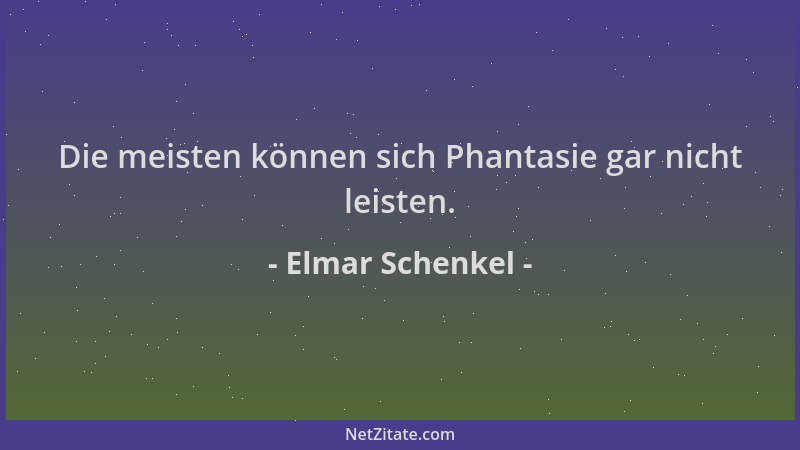 Elmar Schenkel - Die meisten können sich Phantasie gar nicht leisten....