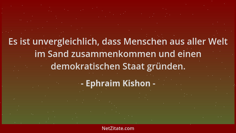 Ephraim Kishon - Es ist unvergleichlich, dass Menschen aus aller Welt im Sand zusammenkommen und einen demokratischen Staat...