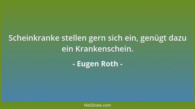 Eugen Roth - Scheinkranke stellen gern sich ein, genügt dazu ein Krankenschein....
