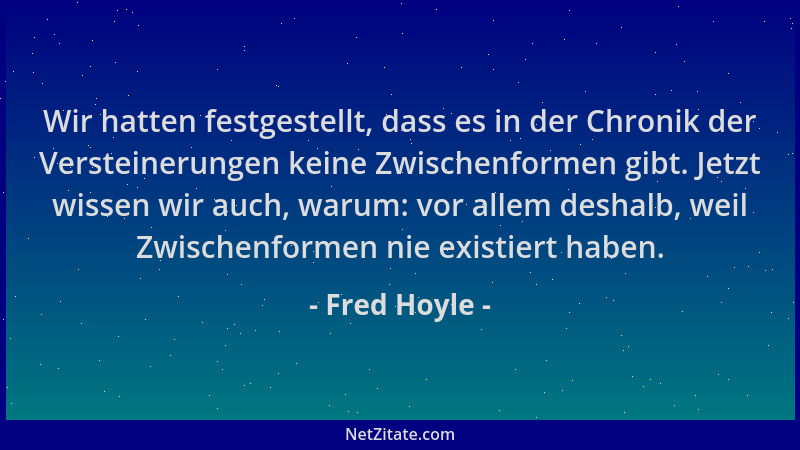 Fred Hoyle - Wir hatten festgestellt, dass es in der Chronik der Versteinerungen keine Zwischenformen gibt. Jetzt wissen wi...