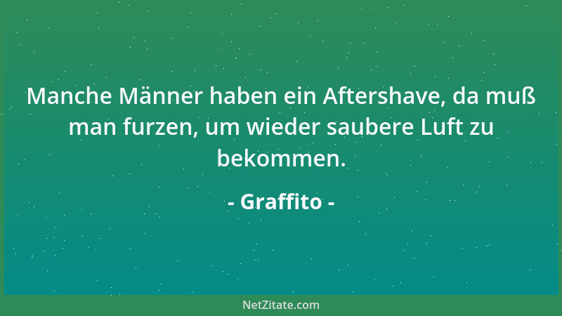 Graffito - Manche Männer haben ein Aftershave, da muß man furzen, um wieder saubere Luft zu bekommen....