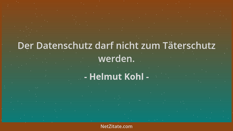 Helmut Kohl - Der Datenschutz darf nicht zum Täterschutz werden....