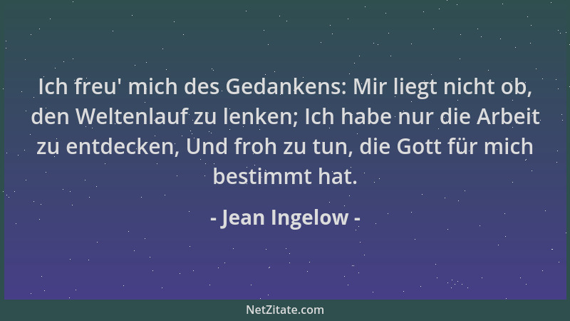 Jean Ingelow - Ich freu ' mich des Gedankens: Mir liegt nicht ob, den Weltenlauf zu lenken; Ich habe nur die Arbeit zu entde...