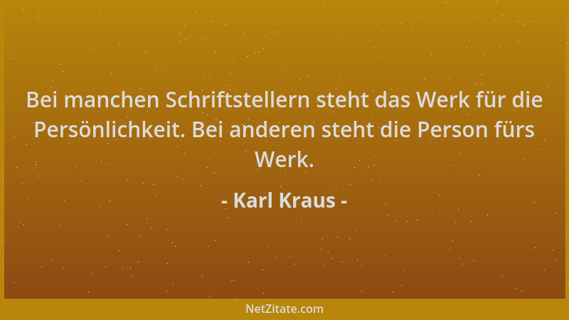 Karl Kraus - Bei manchen Schriftstellern steht das Werk für die Persönlichkeit. Bei anderen steht die Person fürs Werk....