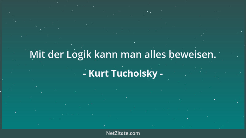 Kurt Tucholsky - Mit der Logik kann man alles beweisen....