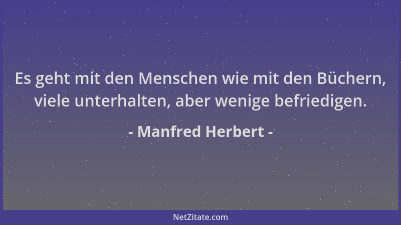 Manfred Herbert - Es geht mit den Menschen wie mit den Büchern, viele unterhalten, aber wenige befriedigen....