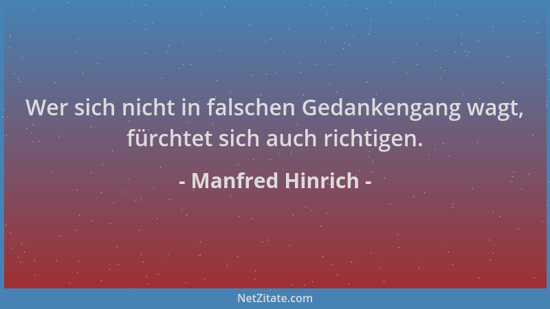 Manfred Hinrich - Wer sich nicht in falschen Gedankengang wagt, fürchtet sich auch richtigen....