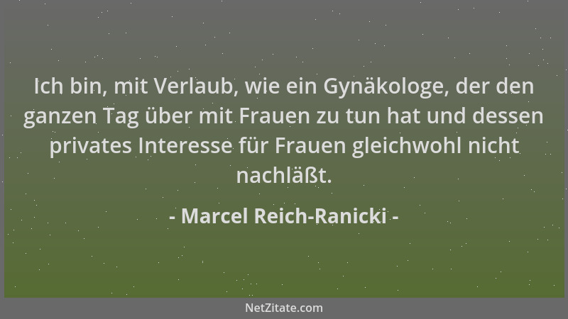 Marcel Reich-Ranicki - Ich bin, mit Verlaub, wie ein Gynäkologe, der den ganzen Tag über mit Frauen zu tun hat und dessen p...