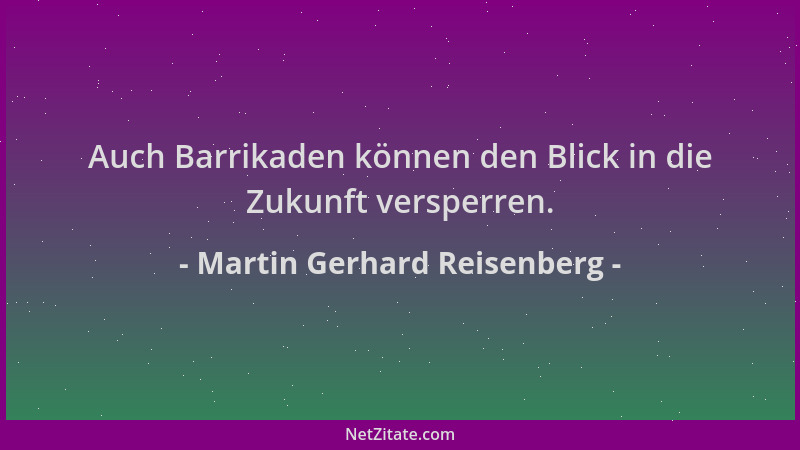 Martin Gerhard Reisenberg - Auch Barrikaden können den Blick in die Zukunft versperren....