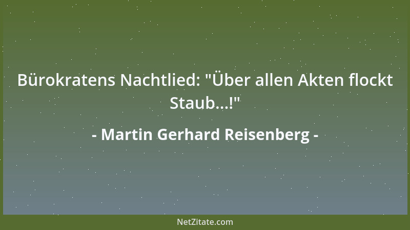 Martin Gerhard Reisenberg - Bürokratens Nachtlied:  "Über allen Akten flockt Staub...! "...