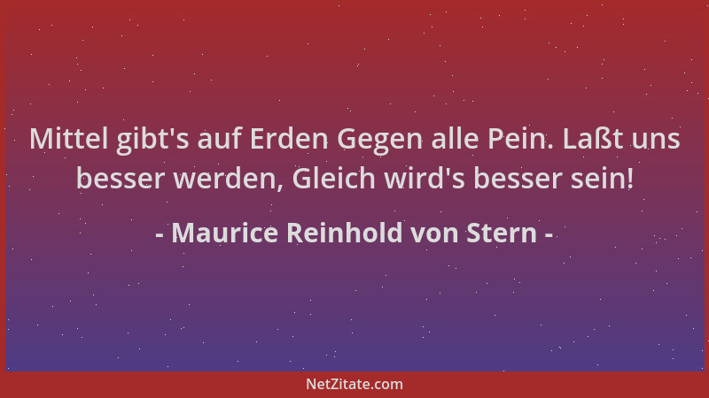 Maurice Reinhold von Stern - Mittel gibt 's auf Erden Gegen alle Pein. Laßt uns besser werden, Gleich wird 's besser sein!...