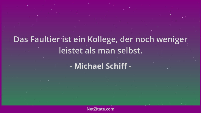 Michael Schiff - Das Faultier ist ein Kollege, der noch weniger leistet als man selbst....