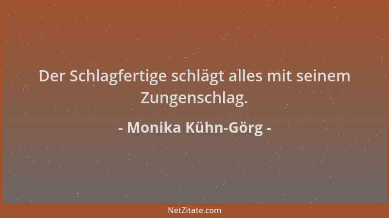 Monika Kühn-Görg - Der Schlagfertige schlägt alles mit seinem Zungenschlag....