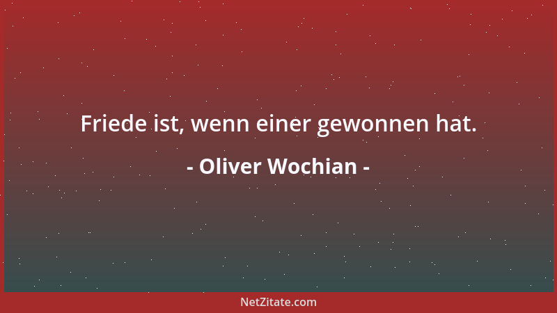 Oliver Wochian - Friede ist, wenn einer gewonnen hat....
