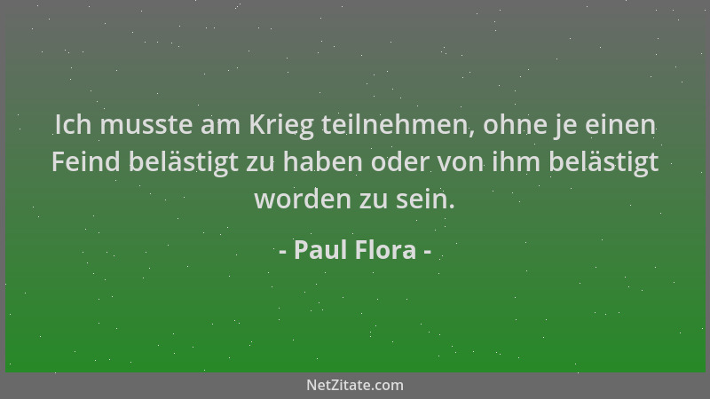 Paul Flora - Ich musste am Krieg teilnehmen, ohne je einen Feind belästigt zu haben oder von ihm belästigt worden zu sein....