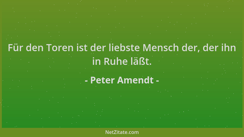 Peter Amendt - Für den Toren ist der liebste Mensch der, der ihn in Ruhe läßt....