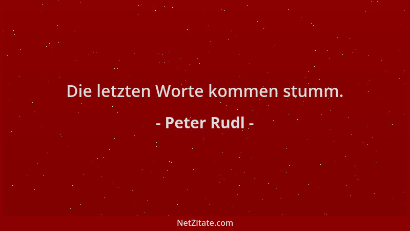 Peter Rudl - Die letzten Worte kommen stumm....