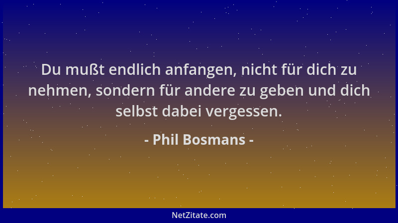 Phil Bosmans - Du mußt endlich anfangen, nicht für dich zu nehmen, sondern für andere zu geben und dich selbst dabei verges...