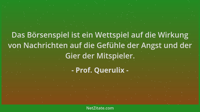 Prof. Querulix - Das Börsenspiel ist ein Wettspiel auf die Wirkung von Nachrichten auf die Gefühle der Angst und der Gier d...