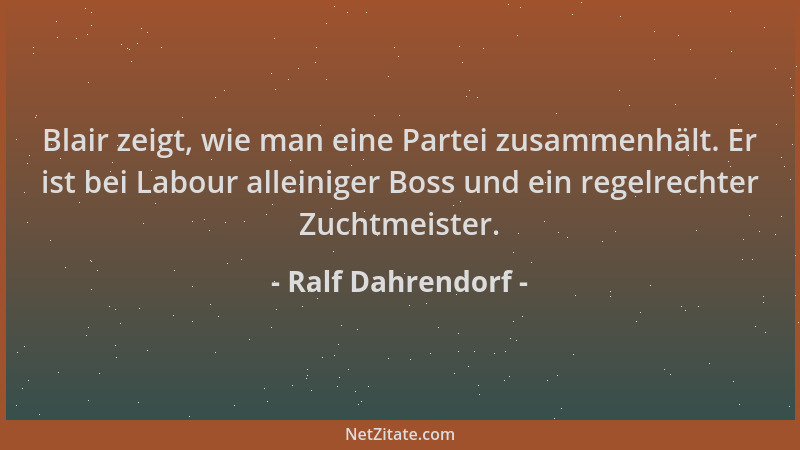Ralf Dahrendorf - Blair zeigt, wie man eine Partei zusammenhält. Er ist bei Labour alleiniger Boss und ein regelrechter Zuc...