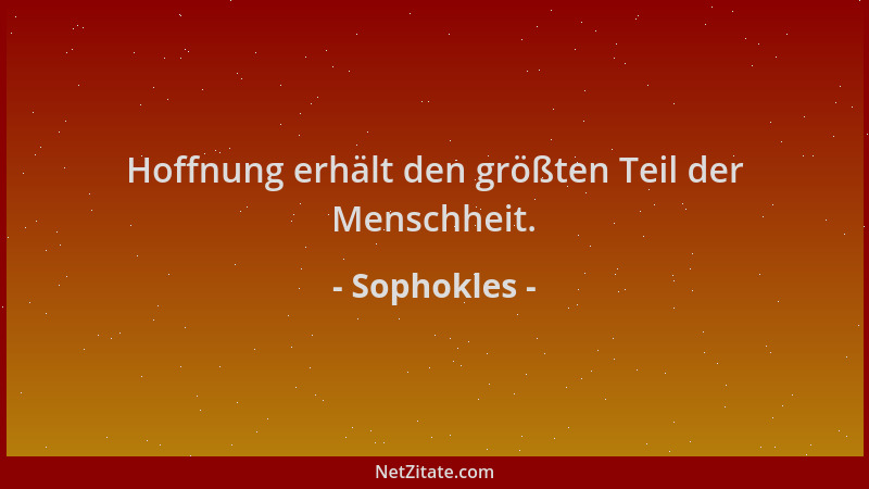 Sophokles - Hoffnung erhält den größten Teil der Menschheit....