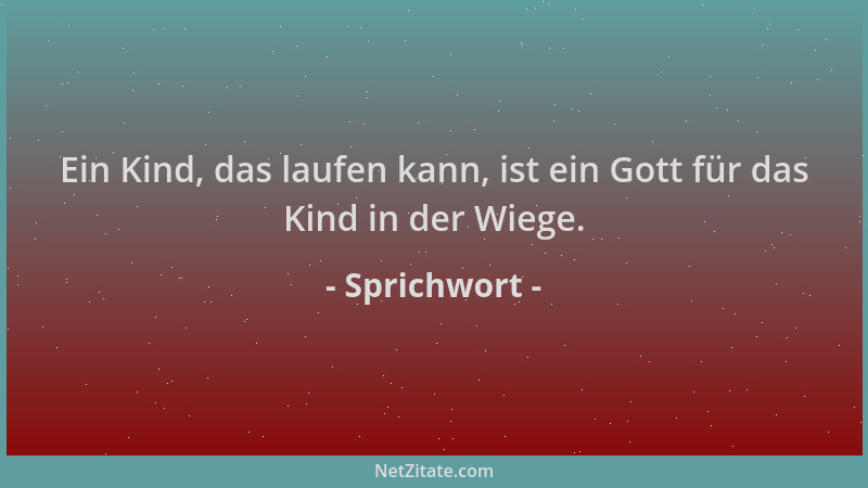 Sprichwort - Ein Kind, das laufen kann, ist ein Gott für das Kind in der Wiege....