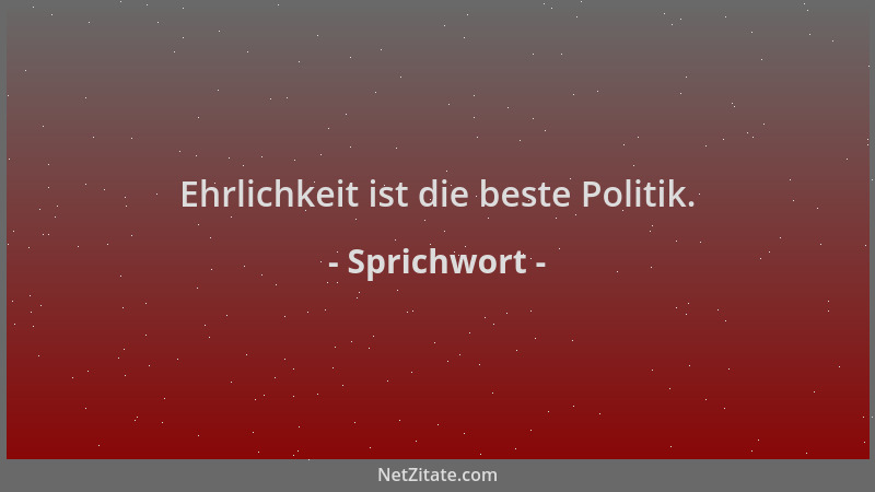 Sprichwort - Ehrlichkeit ist die beste Politik....