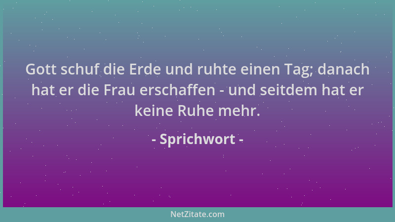 Sprichwort - Gott schuf die Erde und ruhte einen Tag; danach hat er die Frau erschaffen - und seitdem hat er keine Ruhe meh...