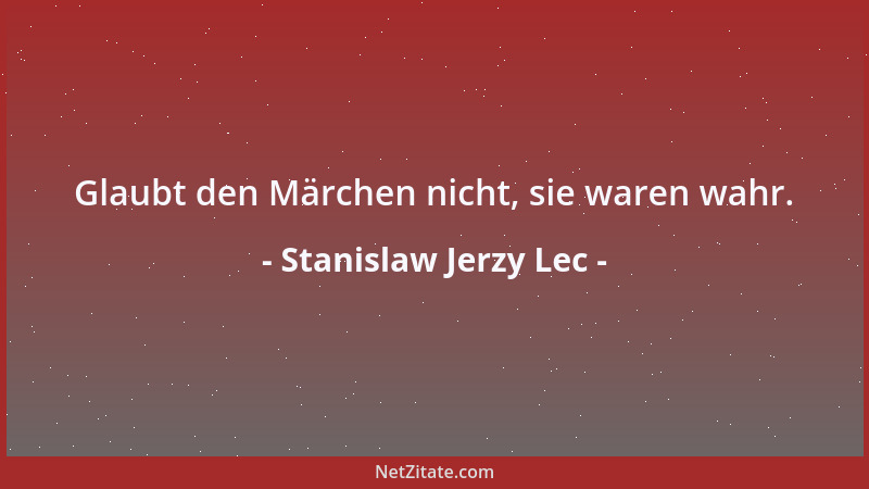 Stanislaw Jerzy Lec - Glaubt den Märchen nicht, sie waren wahr....
