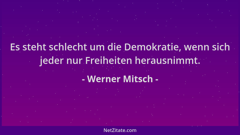 Werner Mitsch - Es steht schlecht um die Demokratie, wenn sich jeder nur Freiheiten herausnimmt....