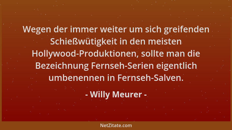 Willy Meurer - Wegen der immer weiter um sich greifenden Schießwütigkeit in den meisten Hollywood-Produktionen, sollte man...