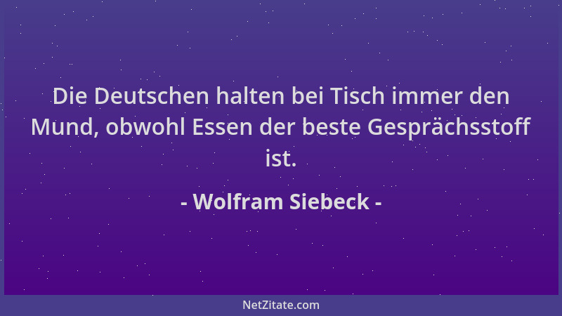 Wolfram Siebeck - Die Deutschen halten bei Tisch immer den Mund, obwohl Essen der beste Gesprächsstoff ist....