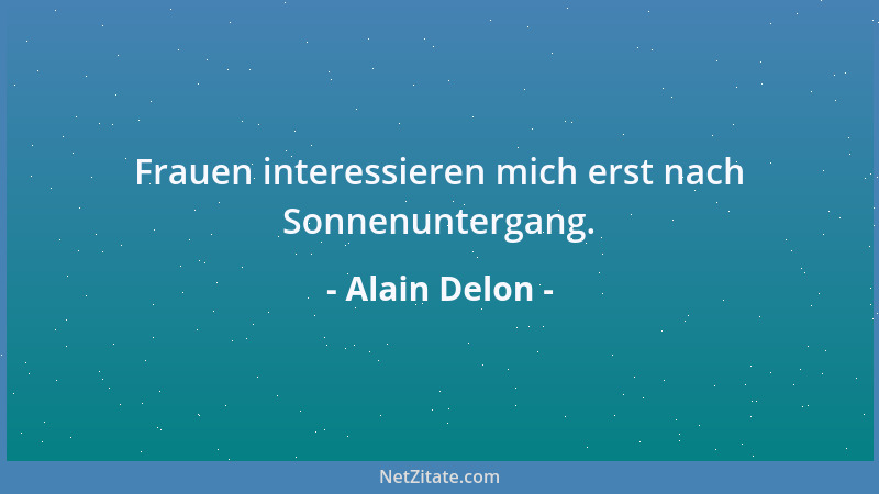 Alain Delon - Frauen interessieren mich erst nach Sonnenuntergang....