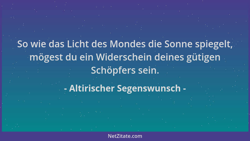 Altirischer Segenswunsch - So wie das Licht des Mondes die Sonne spiegelt, mögest du ein Widerschein deines gütigen Schöpfe...