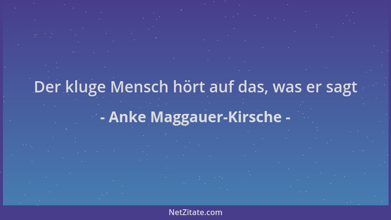 Anke Maggauer-Kirsche - Der kluge Mensch hört auf das, was er sagt...