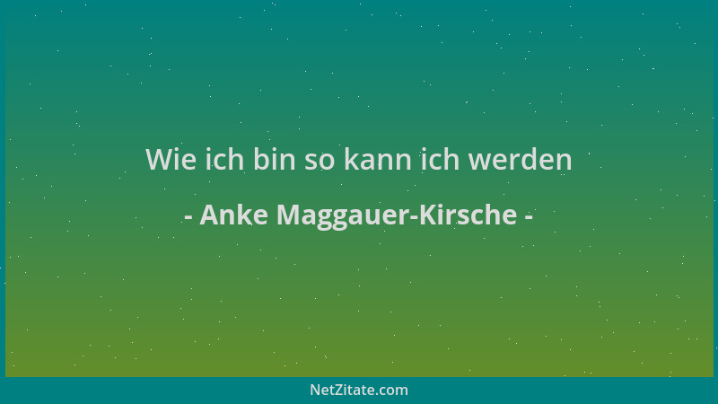 Anke Maggauer-Kirsche - Wie ich bin so kann ich werden...