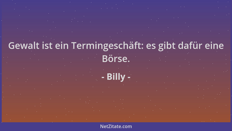 Billy - Gewalt ist ein Termingeschäft: es gibt dafür eine Börse....