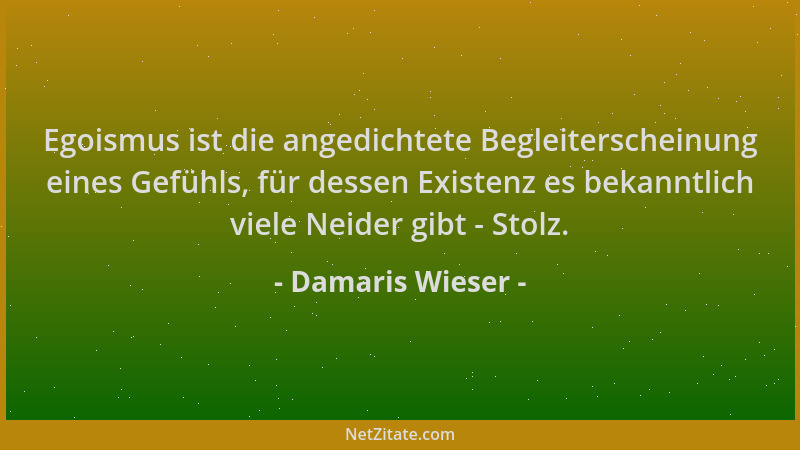 Damaris Wieser - Egoismus ist die angedichtete Begleiterscheinung eines Gefühls, für dessen Existenz es bekanntlich viele N...