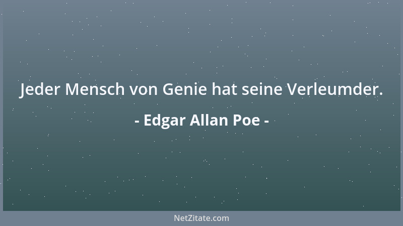 Edgar Allan Poe - Jeder Mensch von Genie hat seine Verleumder....