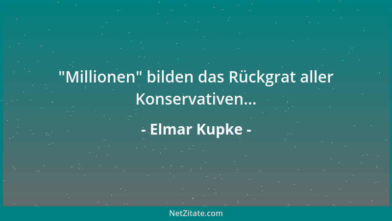 Elmar Kupke -  "Millionen " bilden das Rückgrat aller Konservativen......