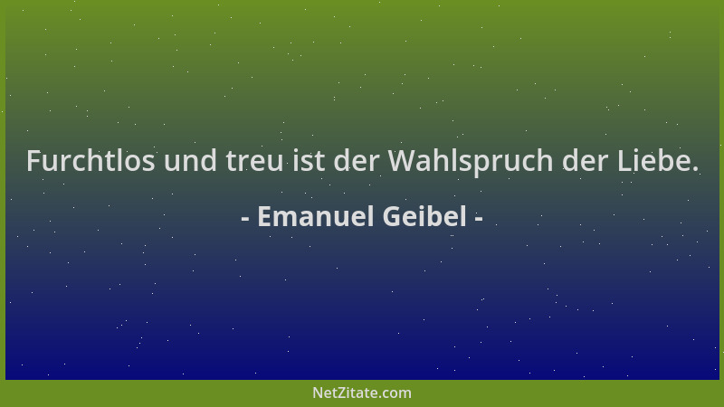 Emanuel Geibel - Furchtlos und treu ist der Wahlspruch der Liebe....