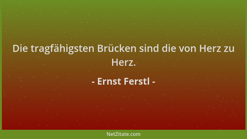 Ernst Ferstl - Die tragfähigsten Brücken sind die von Herz zu Herz....